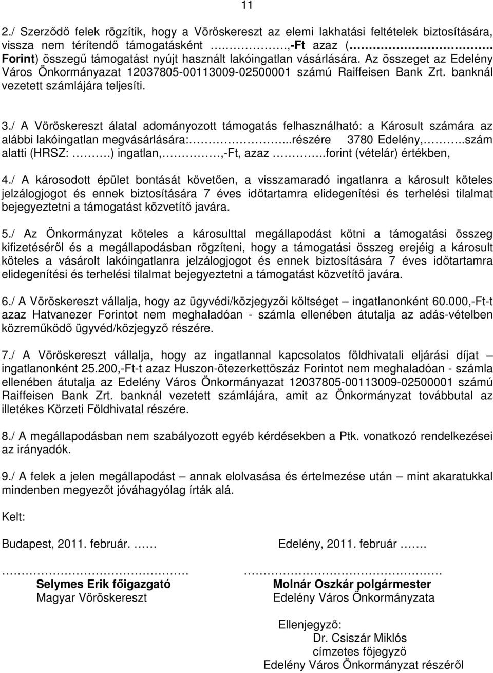 banknál vezetett számlájára teljesíti. 3./ A Vöröskereszt álatal adományozott támogatás felhasználható: a Károsult számára az alábbi lakóingatlan megvásárlására:...részére 3780 Edelény,.