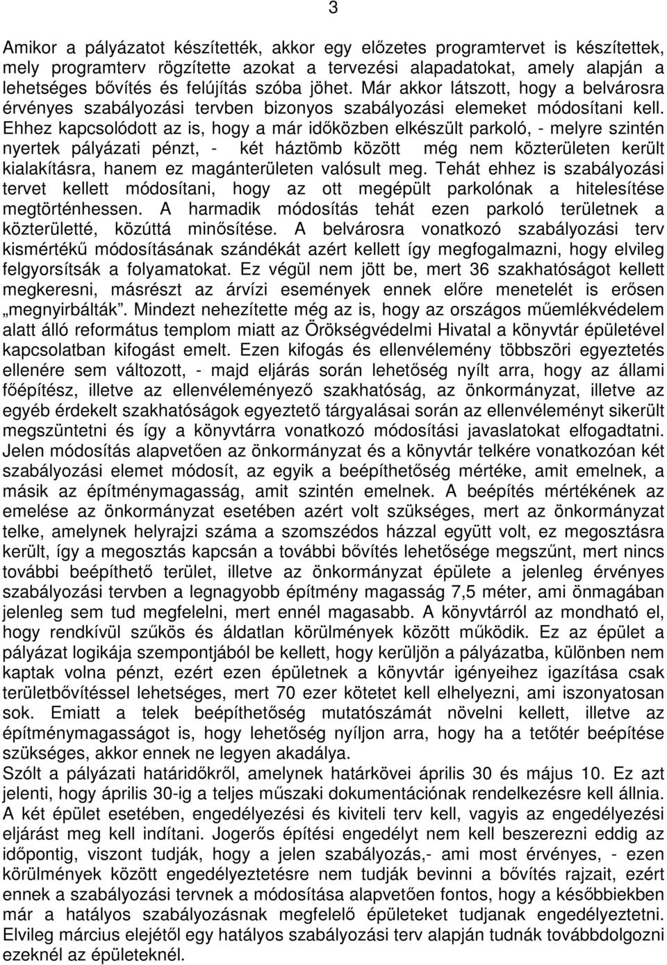 Ehhez kapcsolódott az is, hogy a már időközben elkészült parkoló, - melyre szintén nyertek pályázati pénzt, - két háztömb között még nem közterületen került kialakításra, hanem ez magánterületen