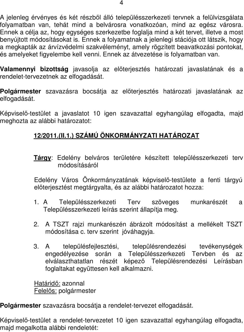 Ennek a folyamatnak a jelenlegi stációja ott látszik, hogy a megkapták az árvízvédelmi szakvéleményt, amely rögzített beavatkozási pontokat, és amelyeket figyelembe kell venni.