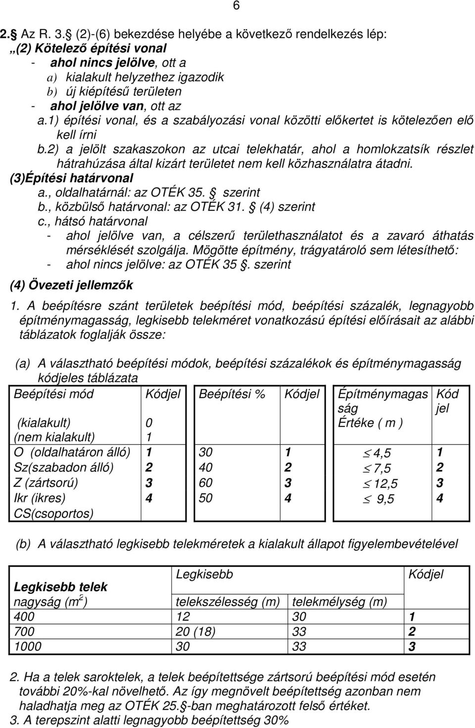 1) építési vonal, és a szabályozási vonal közötti előkertet is kötelezően elő kell írni b.