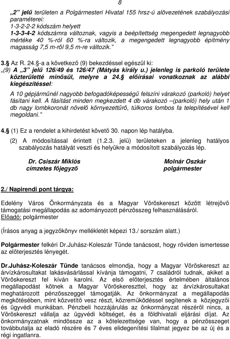 -a a következő (9) bekezdéssel egészül ki: (9) A 3 jelű 126/49 és 126/47 (Mátyás király u.) jelenleg is parkoló területe közterületté minősül, melyre a 24.