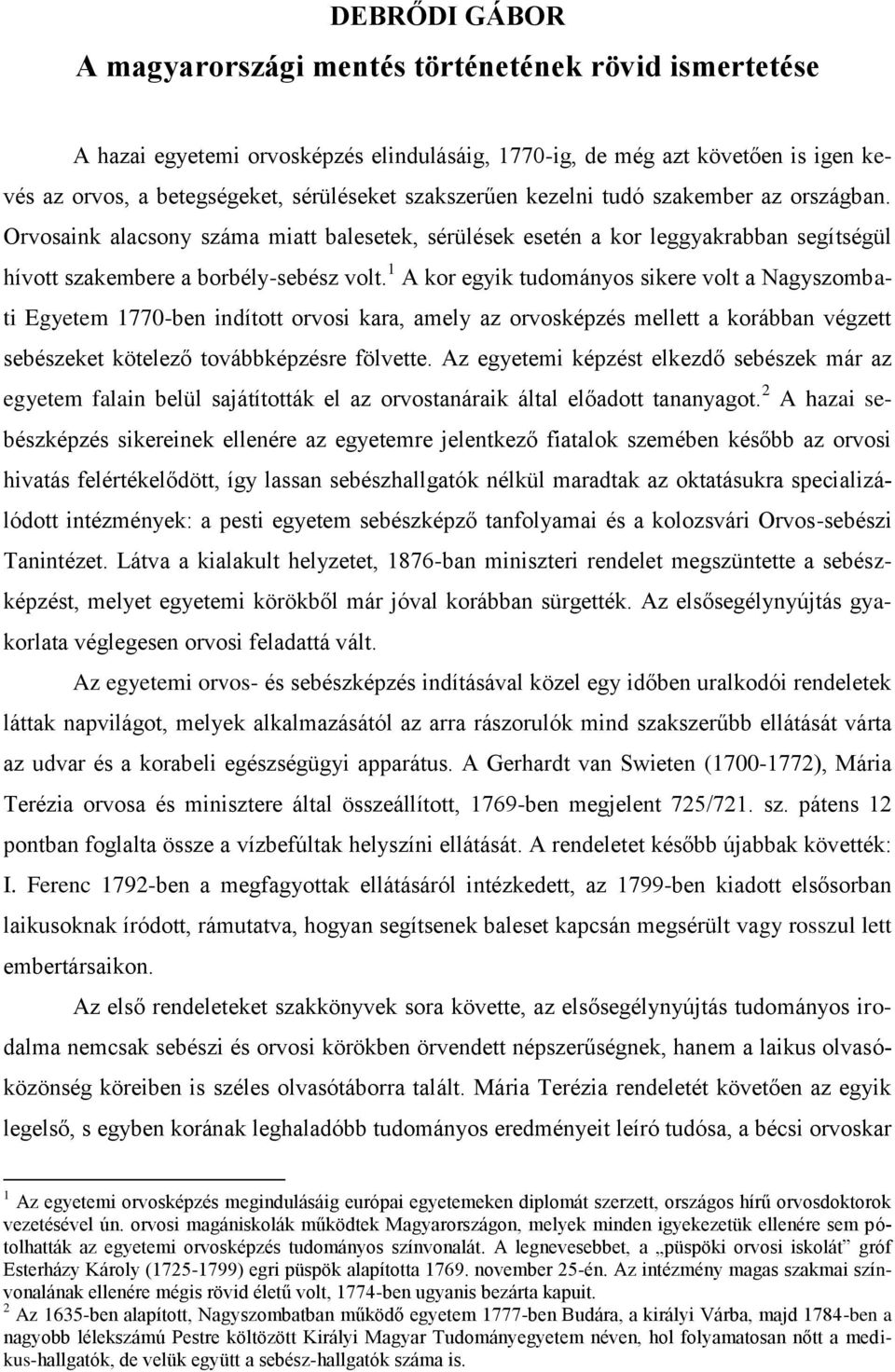 1 A kor egyik tudományos sikere volt a Nagyszombati Egyetem 1770-ben indított orvosi kara, amely az orvosképzés mellett a korábban végzett sebészeket kötelező továbbképzésre fölvette.