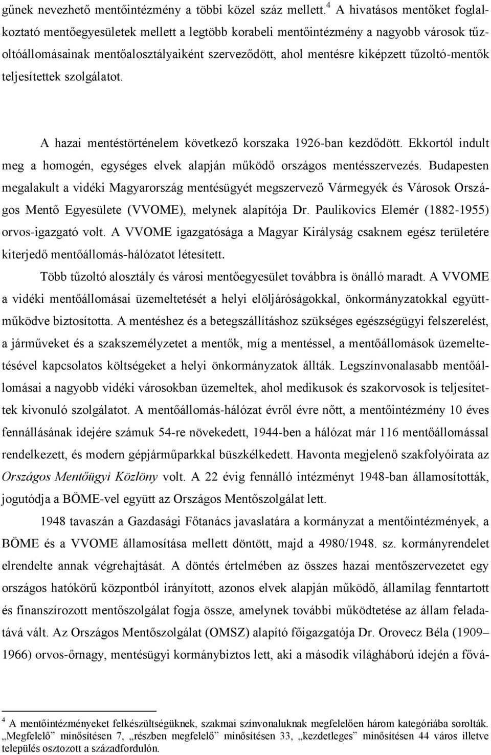 tűzoltó-mentők teljesítettek szolgálatot. A hazai mentéstörténelem következő korszaka 1926-ban kezdődött. Ekkortól indult meg a homogén, egységes elvek alapján működő országos mentésszervezés.