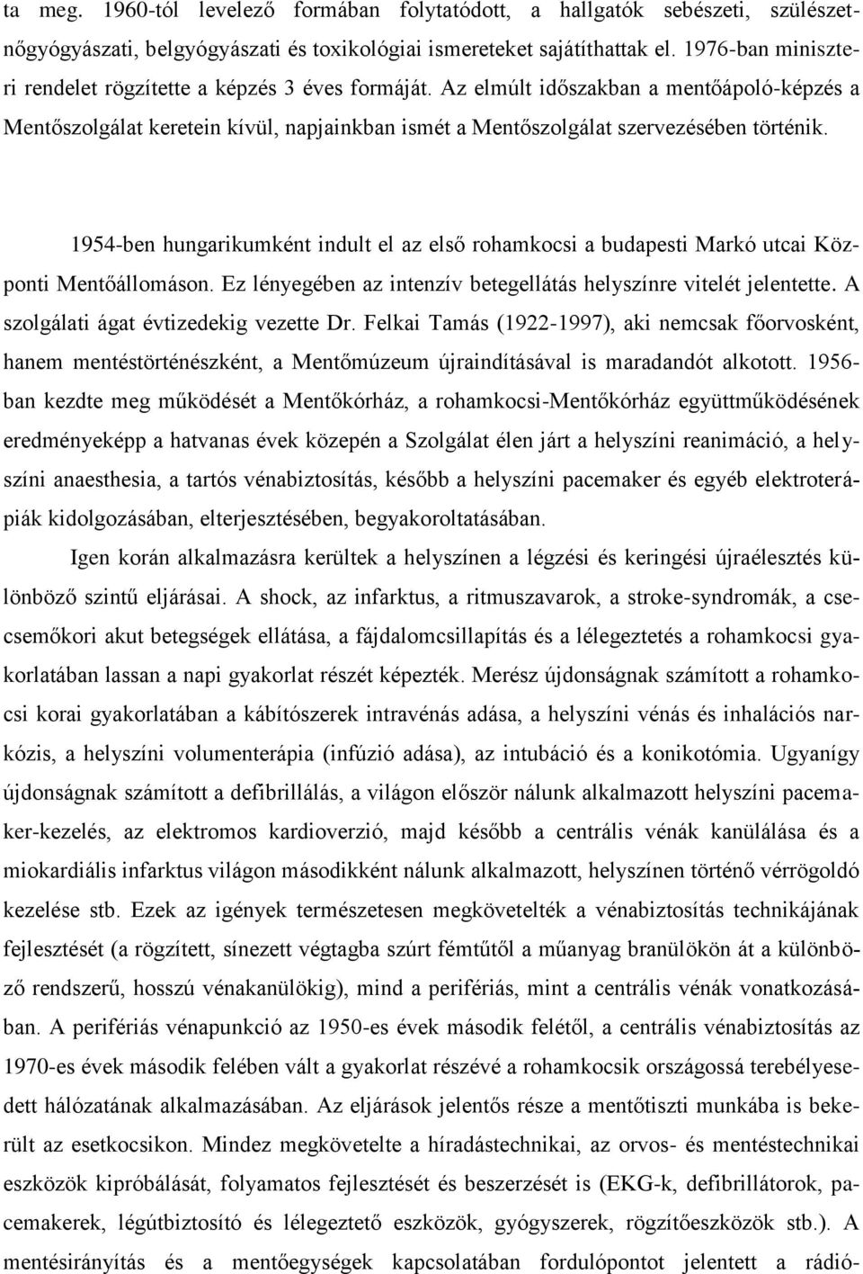 1954-ben hungarikumként indult el az első rohamkocsi a budapesti Markó utcai Központi Mentőállomáson. Ez lényegében az intenzív betegellátás helyszínre vitelét jelentette.