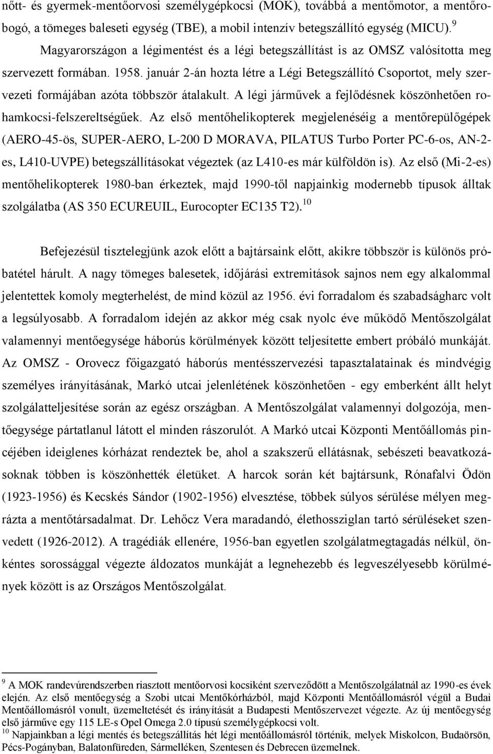 január 2-án hozta létre a Légi Betegszállító Csoportot, mely szervezeti formájában azóta többször átalakult. A légi járművek a fejlődésnek köszönhetően rohamkocsi-felszereltségűek.