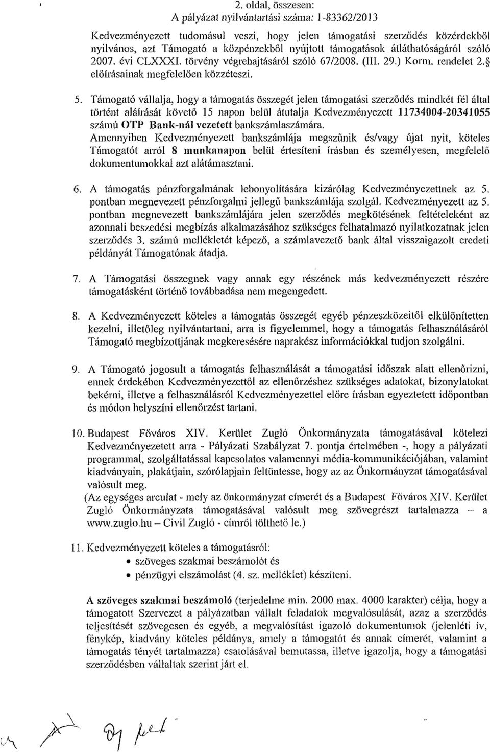 Támogató vállalja, hogy a támogatás összegét jelen támogatási szerződés mindkét fél által történt aláírását követő 15 napon belül átutalja Kedvezményezett 11734004-20341055 számú OTP Bank-nál