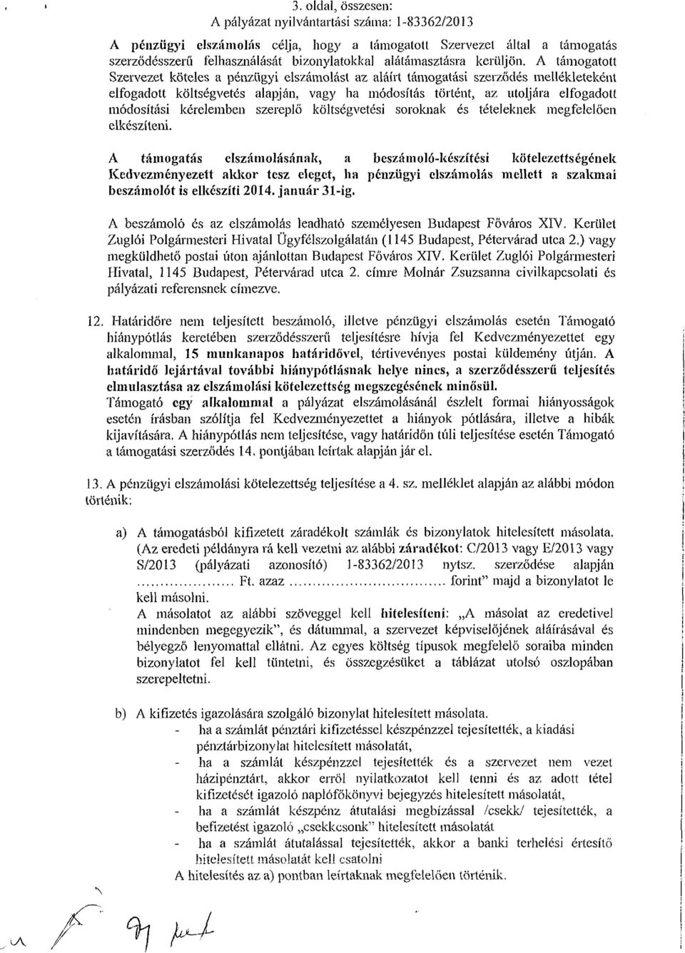 A támogatott Szervezet köteles a pénzügyi elszámolást az aláírt támogatási szerződés mellékleteként elfogadott költségvetés alapján, vagy ha módosítás történt, az utoljára elfogadott módosítási