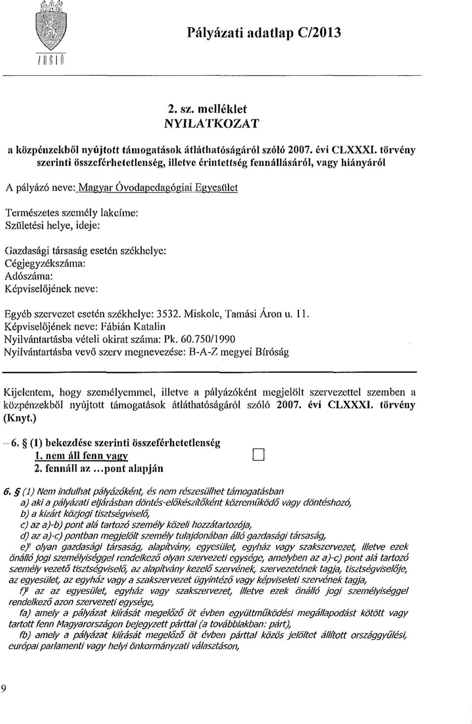 társaság esetén székhelye: Cégj egy zékszáma: Adószáma: Képviselőjének neve: Egyéb szervezet esetén székhelye: 3532. Miskolc, Tamási Áron u. 11.