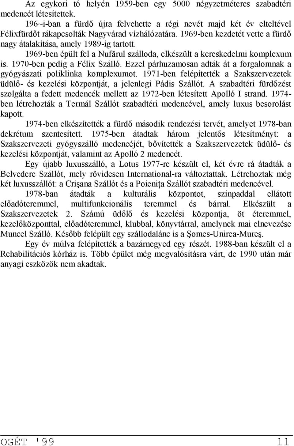 1969-ben épült fel a NufOrul szálloda, elkészült a kereskedelmi komplexum is. 1970-ben pedig a Félix Szálló. Ezzel párhuzamosan adták át a forgalomnak a gyógyászati poliklinka komplexumot.