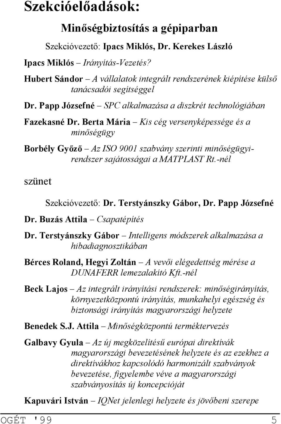 Berta Mária Kis cég versenyképessége és a min ségügy Borbély Gyz Az ISO 9001 szabvány szerinti min ségügyirendszer sajátosságai a MATPLAST Rt.-nél szünet Szekcióvezet4: Dr. Terstyánszky Gábor, Dr.