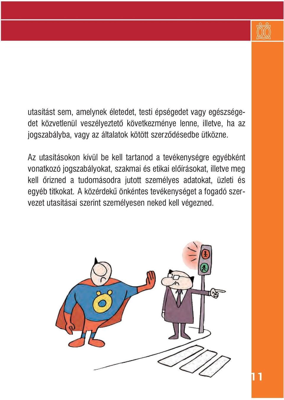 Az utasításokon kívül be kell tartanod a tevékenységre egyébként vonatkozó jogszabályokat, szakmai és etikai elôírásokat, illetve meg