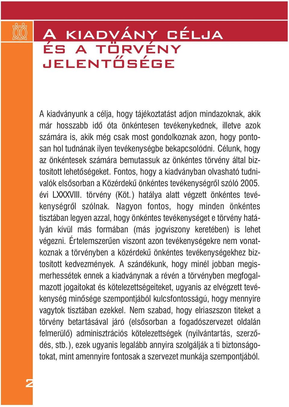 Fontos, hogy a kiadványban olvas ható tudnivalók elsôsorban a Közérdekû önkéntes tevékenységrôl szóló 2005. évi LXXXVIII. törvény (Köt.) hatálya alatt végzett önkéntes tevékenységrôl szólnak.