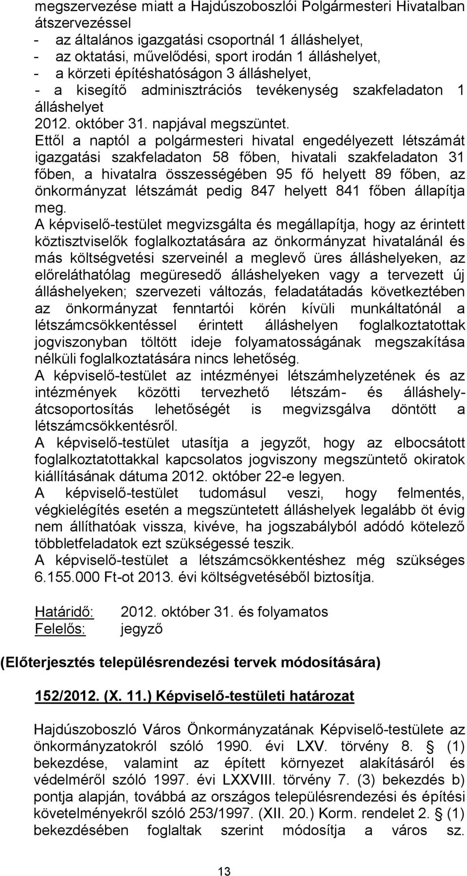 Ettől a naptól a polgármesteri hivatal engedélyezett létszámát iggatási szakfeladaton 58 főben, hivatali szakfeladaton 31 főben, a hivatalra összességében 95 fő helyett 89 főben, önkormányzat