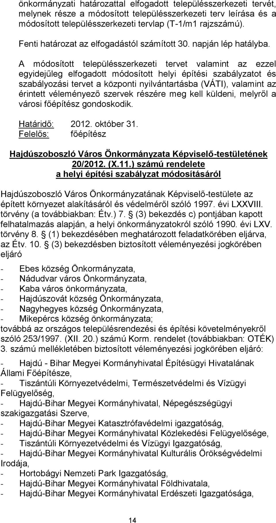 A módosított településszerkezeti tervet valamint ezzel egyidejűleg elfogadott módosított helyi építési szabályzatot és szabályozási tervet a központi nyilvántartásba (VÁTI), valamint érintett