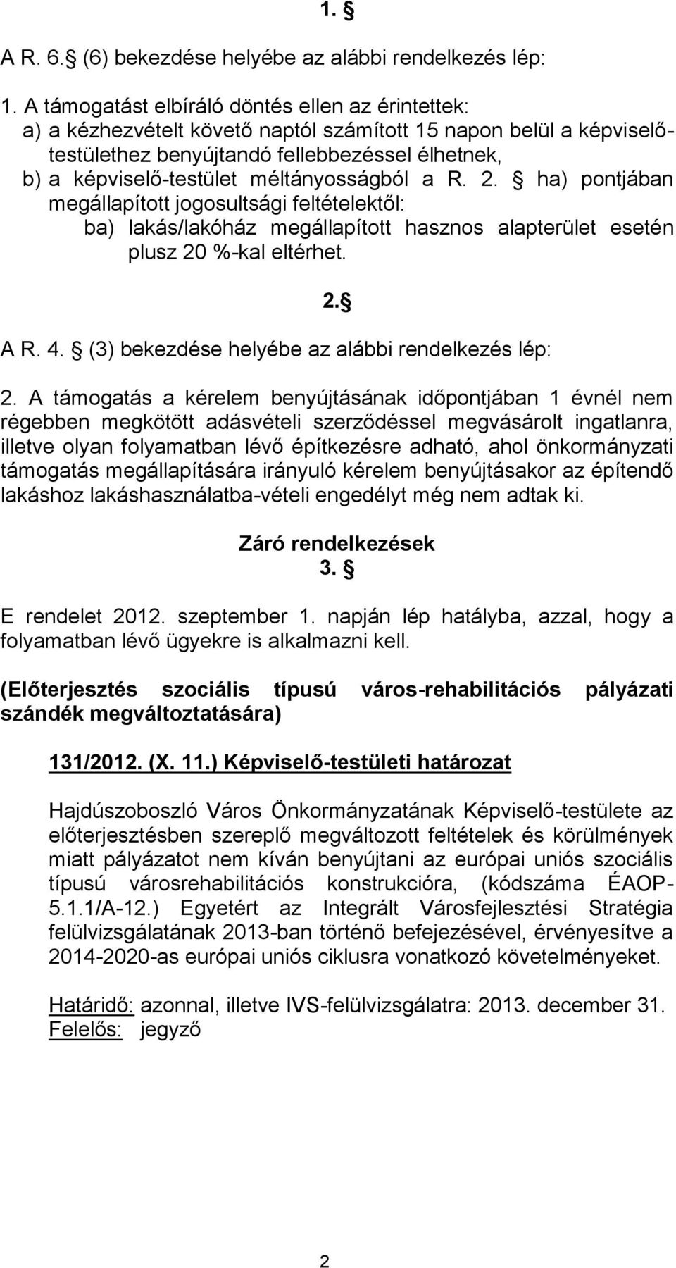 méltányosságból a R. 2. ha) pontjában megállapított jogosultsági feltételektől: ba) lakás/lakóház megállapított hasznos alapterület esetén plusz 20 %-kal eltérhet. 2. A R. 4.