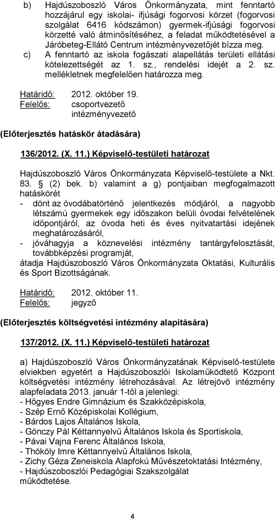 , rendelési idejét a 2. sz. mellékletnek megfelelően határozza meg. Határidő: 2012. október 19. Felelős: csoportvezető intézményvezető (Előterjesztés hatáskör átadására) 136/2012. (X. 11.