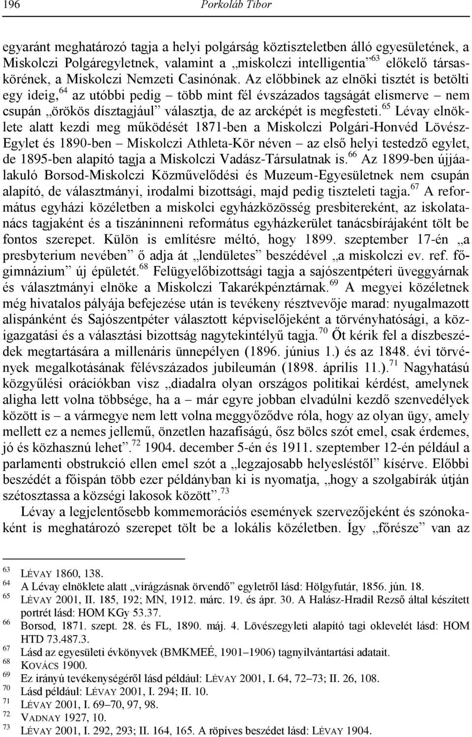 Az előbbinek az elnöki tisztét is betölti egy ideig, 64 az utóbbi pedig több mint fél évszázados tagságát elismerve nem csupán örökös dísztagjául választja, de az arcképét is megfesteti.