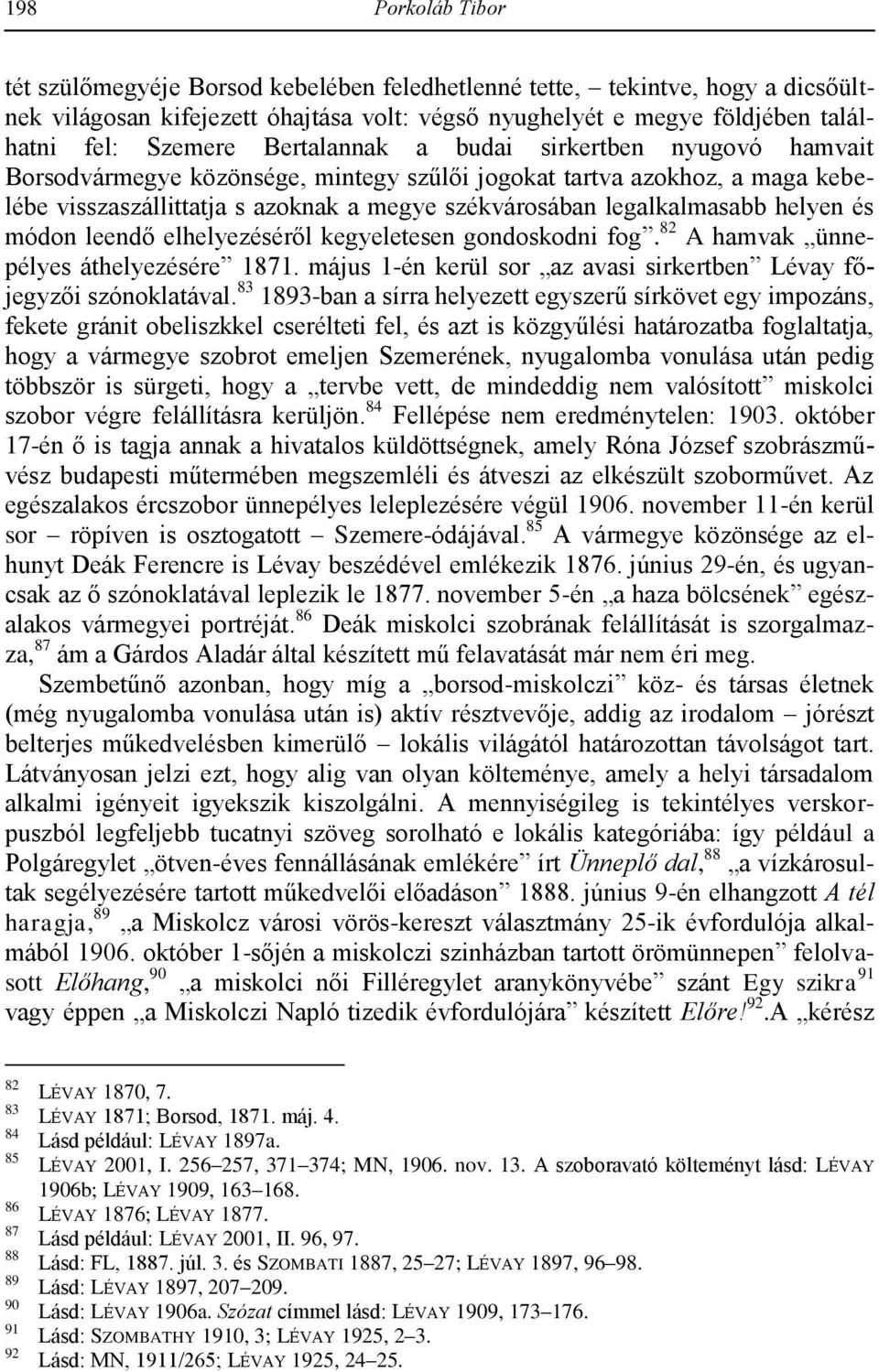 helyen és módon leendő elhelyezéséről kegyeletesen gondoskodni fog. 82 A hamvak ünnepélyes áthelyezésére 1871. május 1-én kerül sor az avasi sirkertben Lévay főjegyzői szónoklatával.