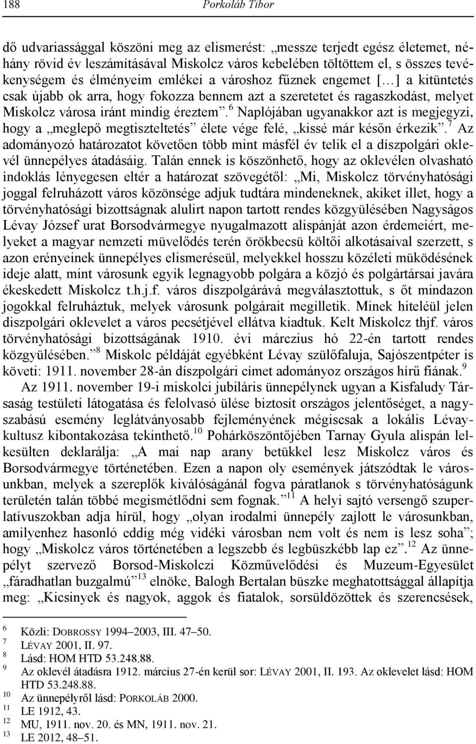 6 Naplójában ugyanakkor azt is megjegyzi, hogy a meglepő megtiszteltetés élete vége felé, kissé már későn érkezik.