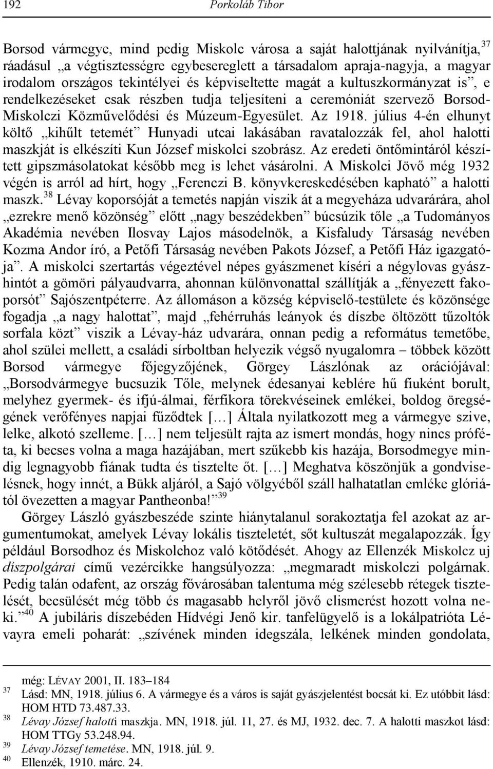 július 4-én elhunyt költő kihűlt tetemét Hunyadi utcai lakásában ravatalozzák fel, ahol halotti maszkját is elkészíti Kun József miskolci szobrász.