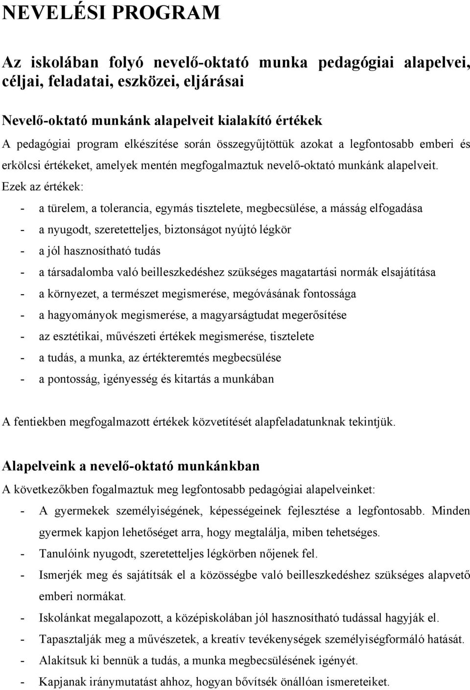 Ezek az értékek: - a türelem, a tolerancia, egymás tisztelete, megbecsülése, a másság elfogadása - a nyugodt, szeretetteljes, biztonságot nyújtó légkör - a jól hasznosítható tudás - a társadalomba