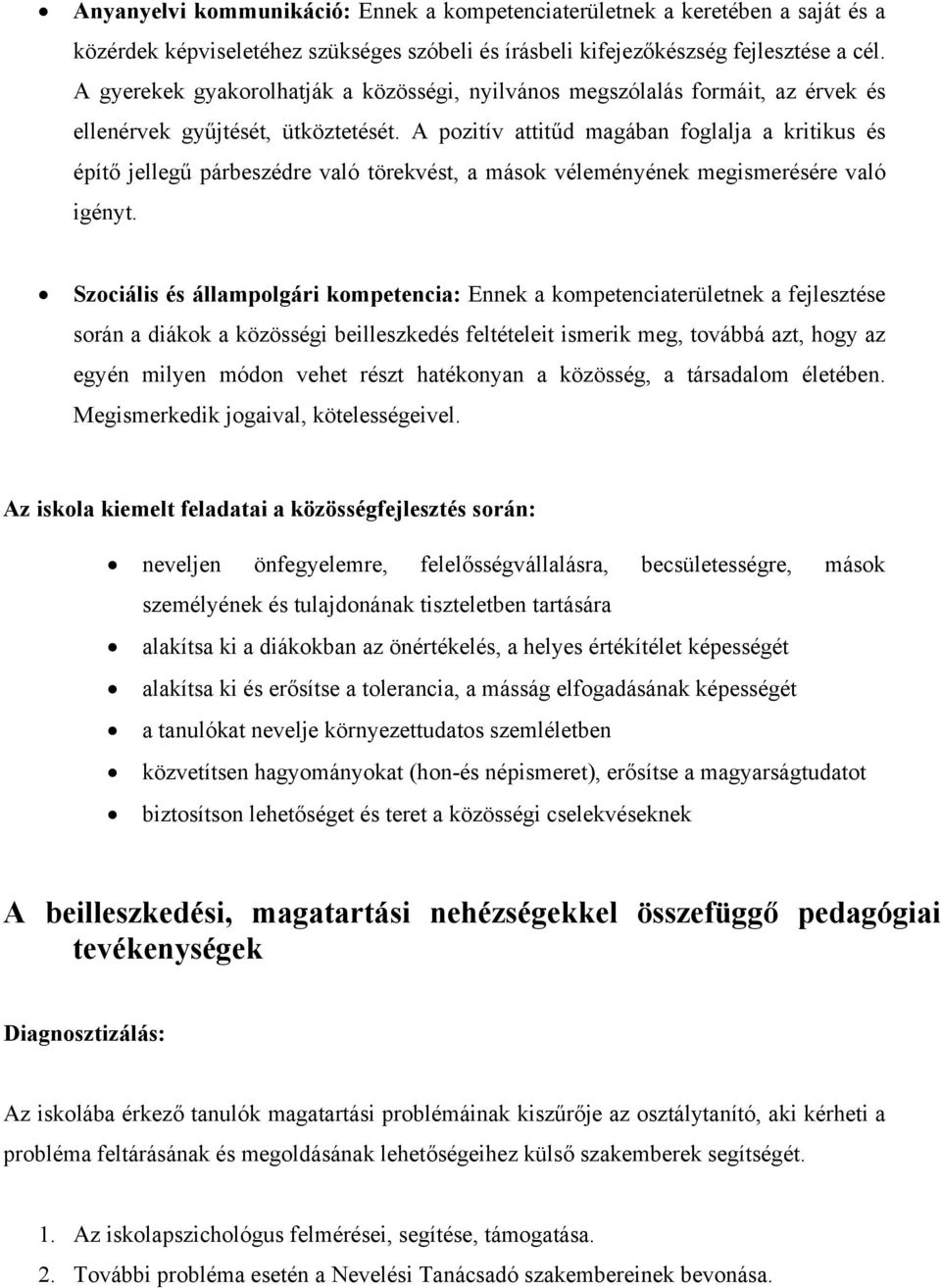 A pozitív attitűd magában foglalja a kritikus és építő jellegű párbeszédre való törekvést, a mások véleményének megismerésére való igényt.