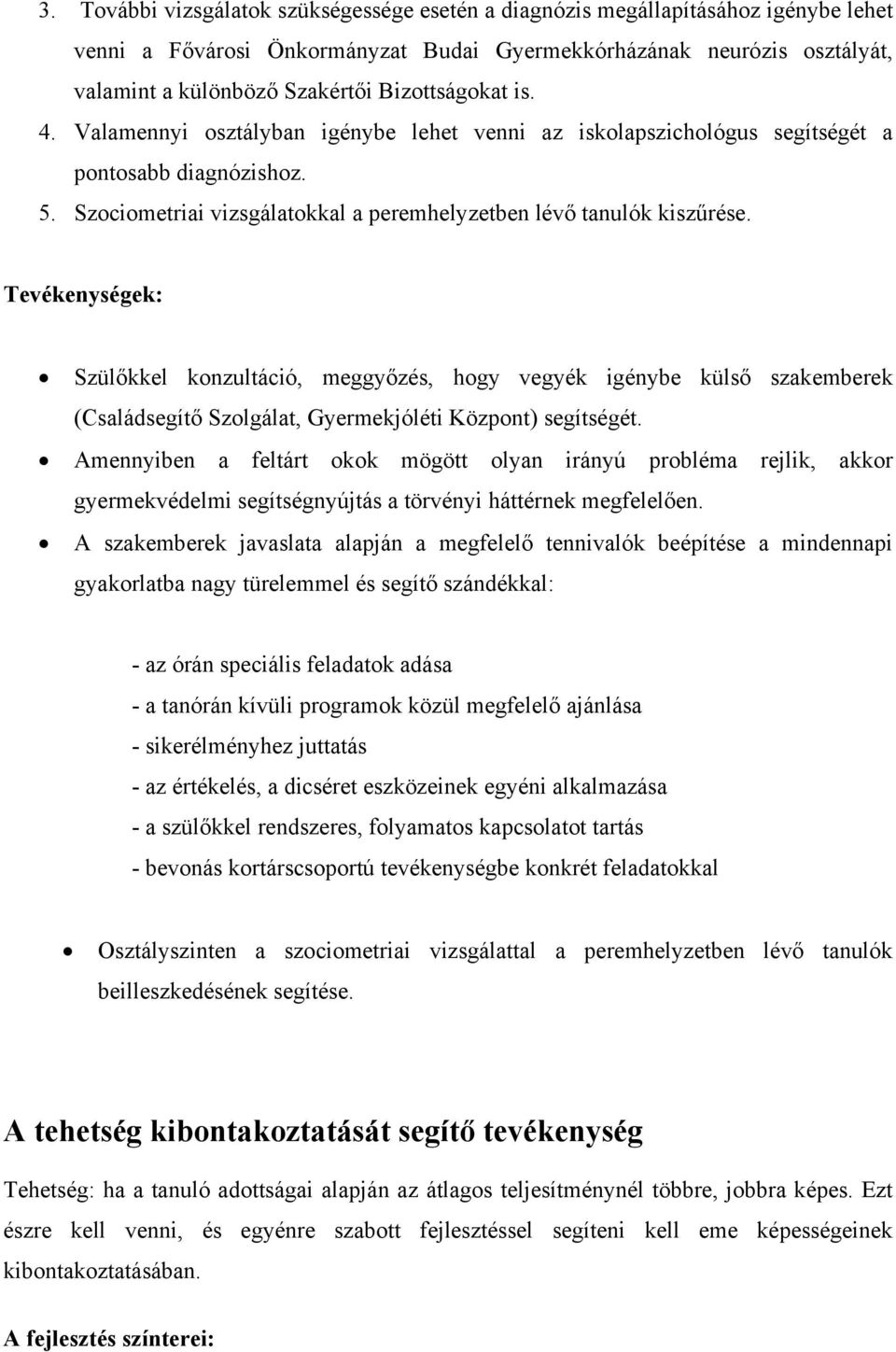 Tevékenységek: Szülőkkel konzultáció, meggyőzés, hogy vegyék igénybe külső szakemberek (Családsegítő Szolgálat, Gyermekjóléti Központ) segítségét.