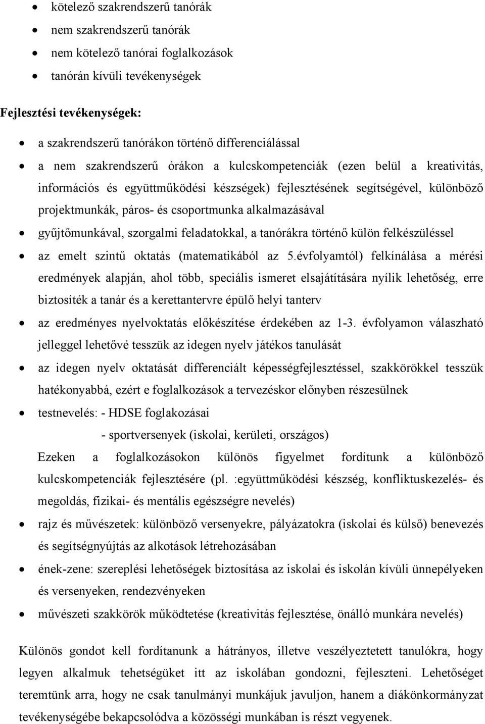 alkalmazásával gyűjtőmunkával, szorgalmi feladatokkal, a tanórákra történő külön felkészüléssel az emelt szintű oktatás (matematikából az 5.