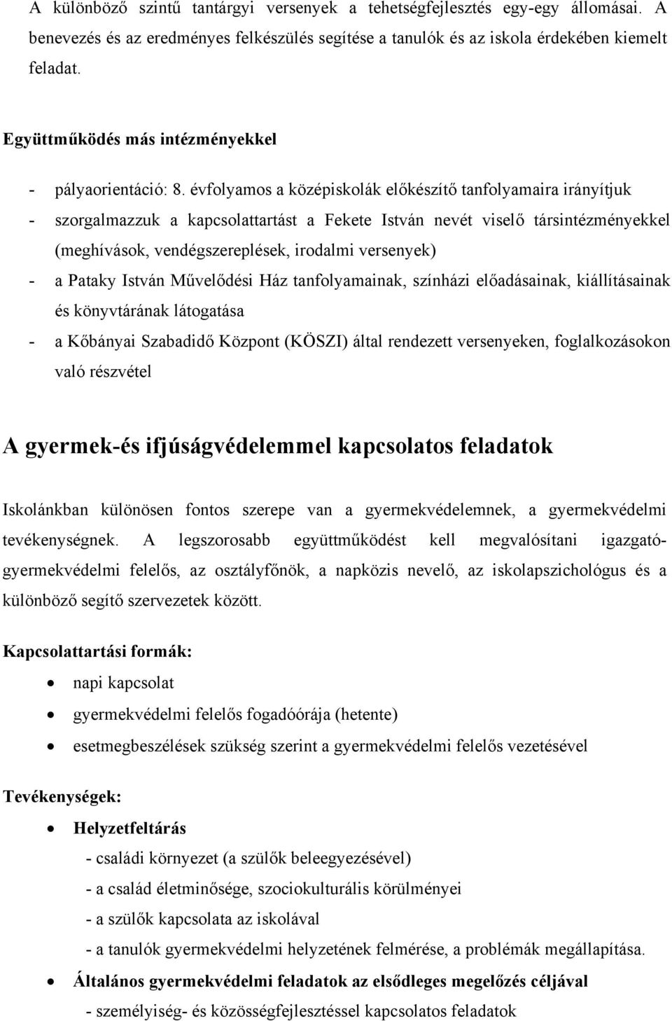 évfolyamos a középiskolák előkészítő tanfolyamaira irányítjuk - szorgalmazzuk a kapcsolattartást a Fekete István nevét viselő társintézményekkel (meghívások, vendégszereplések, irodalmi versenyek) -