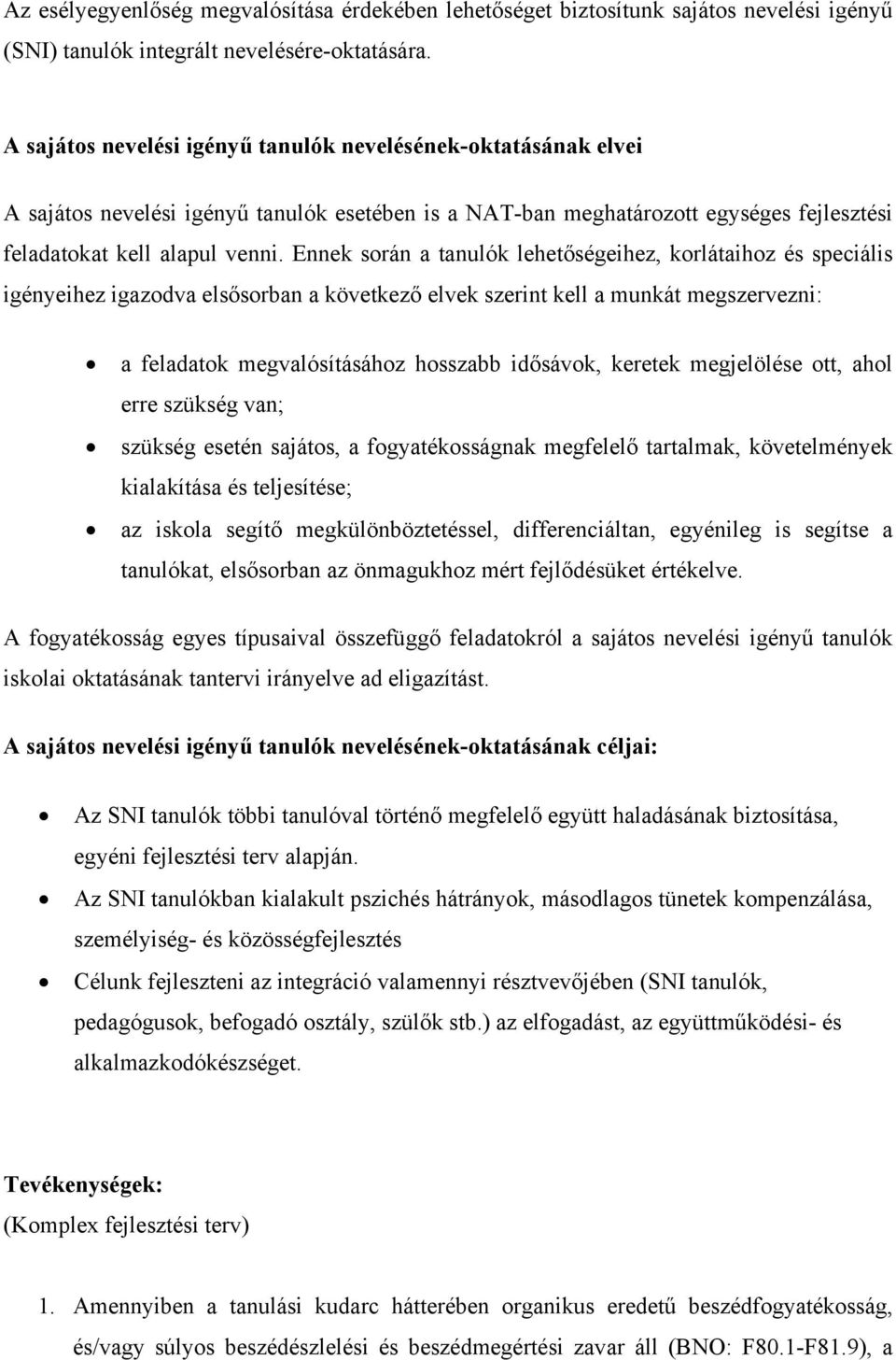 Ennek során a tanulók lehetőségeihez, korlátaihoz és speciális igényeihez igazodva elsősorban a következő elvek szerint kell a munkát megszervezni: a feladatok megvalósításához hosszabb idősávok,