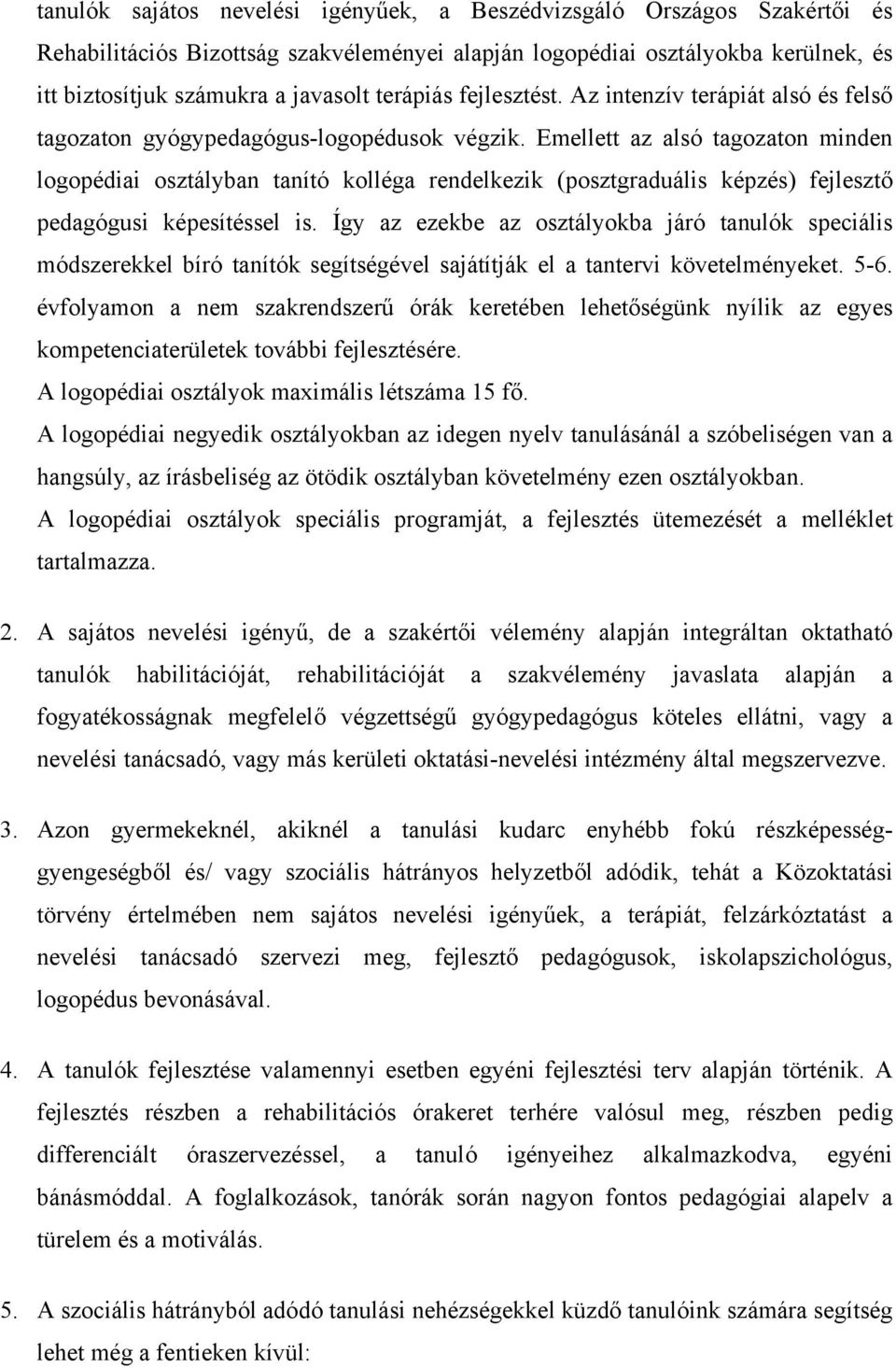 Emellett az alsó tagozaton minden logopédiai osztályban tanító kolléga rendelkezik (posztgraduális képzés) fejlesztő pedagógusi képesítéssel is.