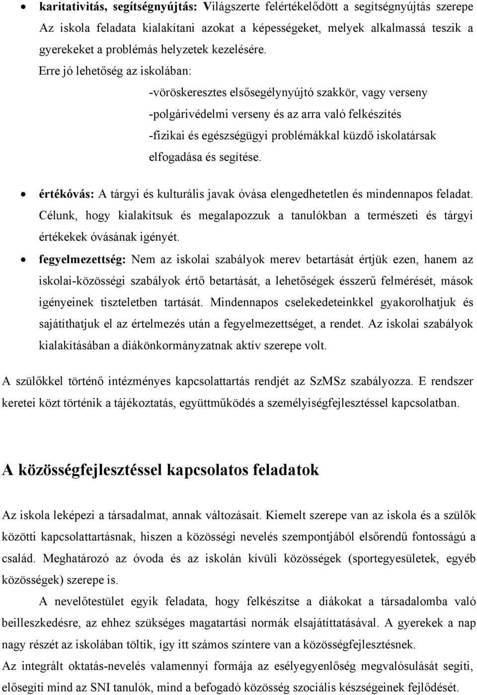 Erre jó lehetőség az iskolában: -vöröskeresztes elsősegélynyújtó szakkör, vagy verseny -polgárivédelmi verseny és az arra való felkészítés -fizikai és egészségügyi problémákkal küzdő iskolatársak