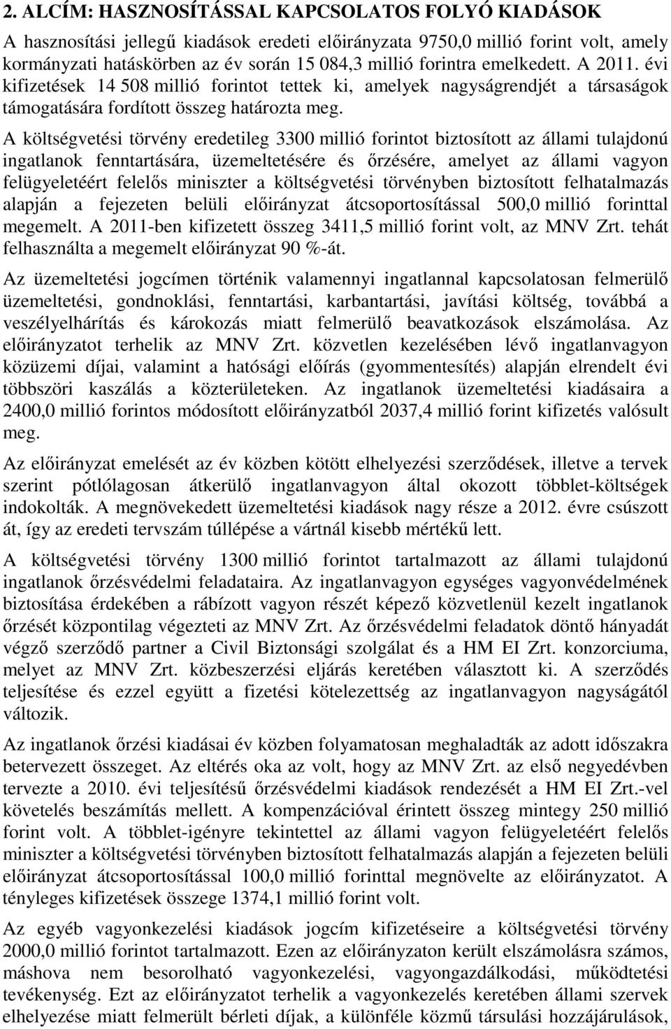 A költségvetési törvény eredetileg 3300 millió forintot biztosított az állami tulajdonú ingatlanok fenntartására, üzemeltetésére és őrzésére, amelyet az állami vagyon felügyeletéért felelős miniszter