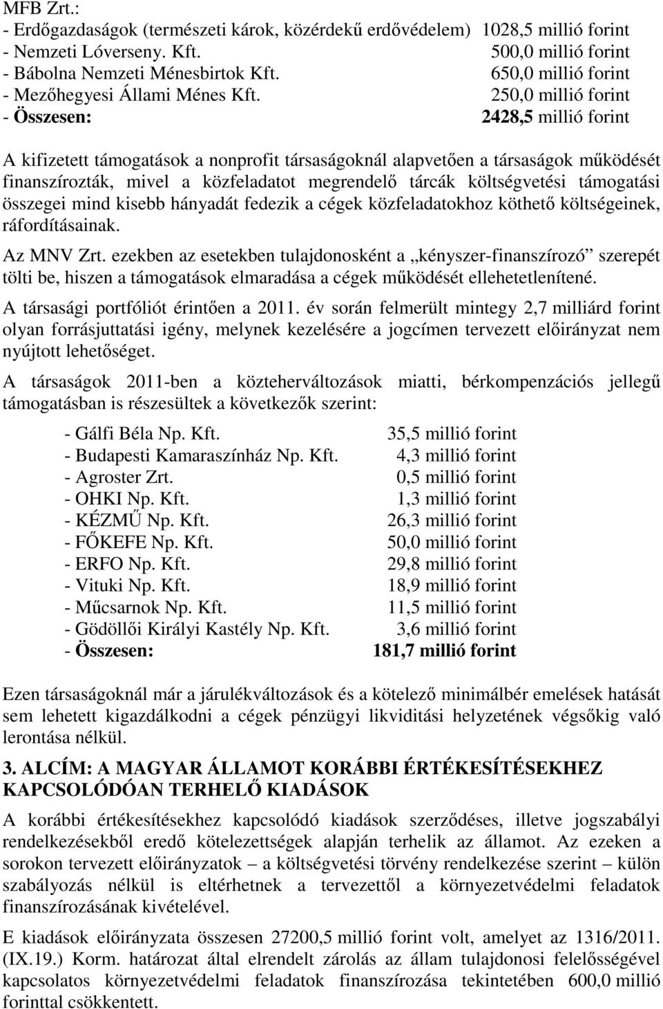 250,0 millió forint - Összesen: 2428,5 millió forint A kifizetett támogatások a nonprofit társaságoknál alapvetően a társaságok működését finanszírozták, mivel a közfeladatot megrendelő tárcák