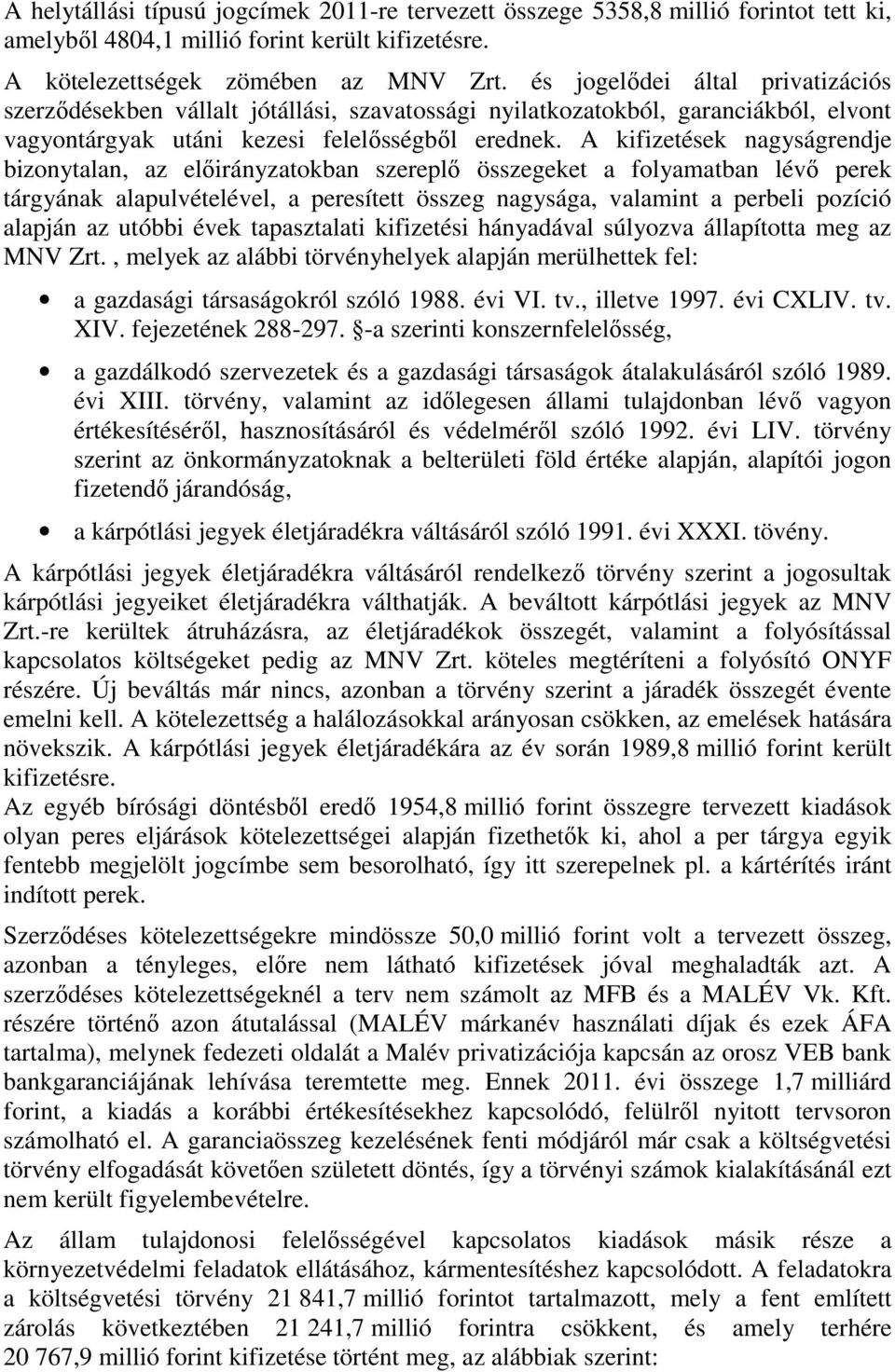 A kifizetések nagyságrendje bizonytalan, az előirányzatokban szereplő összegeket a folyamatban lévő perek tárgyának alapulvételével, a peresített összeg nagysága, valamint a perbeli pozíció alapján