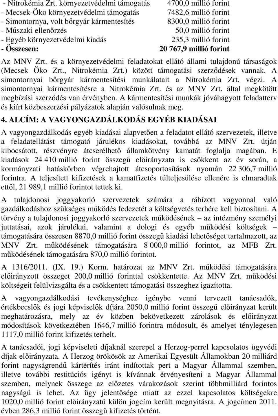 millió forint - Egyéb környezetvédelmi kiadás 235,3 millió forint - Összesen: 20 767,9 millió forint Az MNV Zrt. és a környezetvédelmi feladatokat ellátó állami tulajdonú társaságok (Mecsek Öko Zrt.