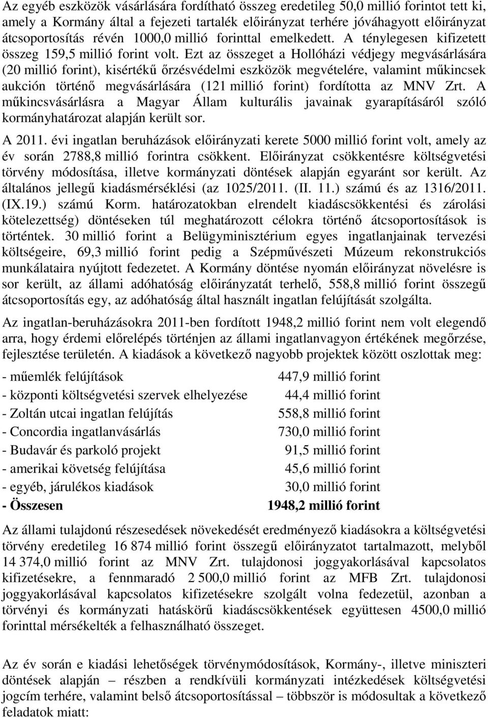 Ezt az összeget a Hollóházi védjegy megvásárlására (20 millió forint), kisértékű őrzésvédelmi eszközök megvételére, valamint műkincsek aukción történő megvásárlására (121 millió forint) fordította az