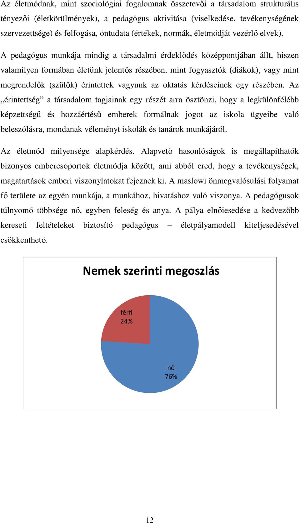 A pedagógus munkája mindig a társadalmi érdeklődés középpontjában állt, hiszen valamilyen formában életünk jelentős részében, mint fogyasztók (diákok), vagy mint megrendelők (szülők) érintettek