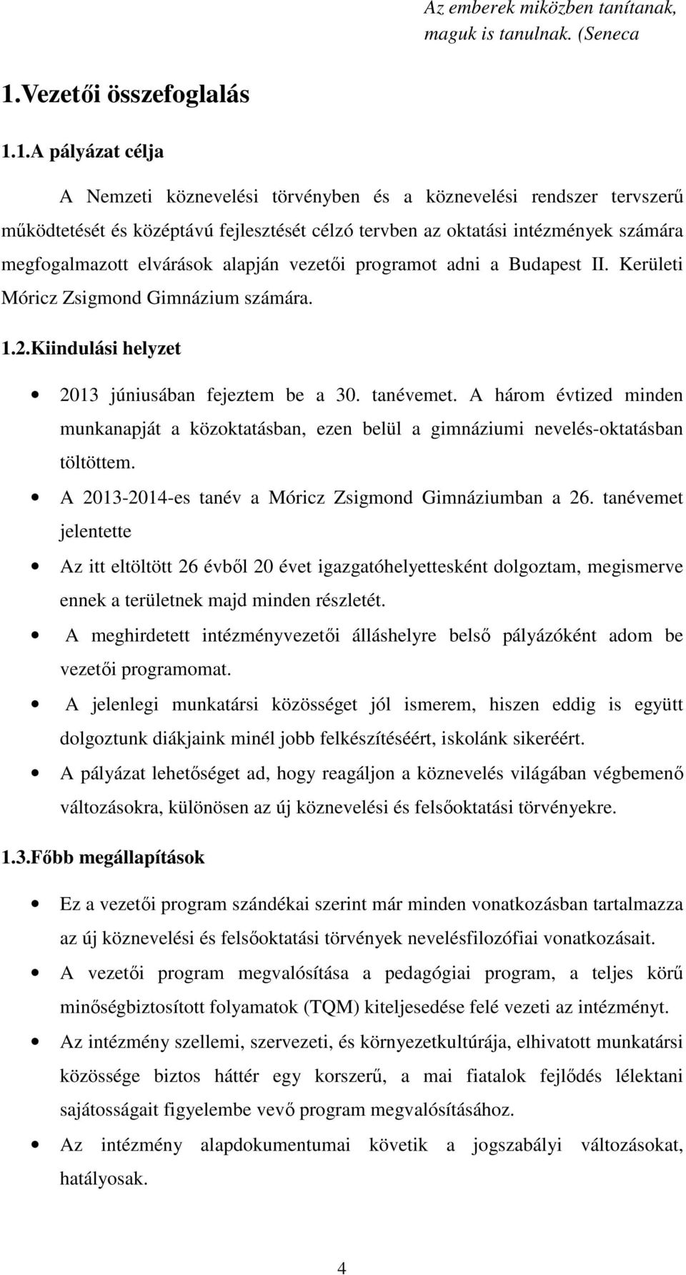 1.A pályázat célja A Nemzeti köznevelési törvényben és a köznevelési rendszer tervszerű működtetését és középtávú fejlesztését célzó tervben az oktatási intézmények számára megfogalmazott elvárások