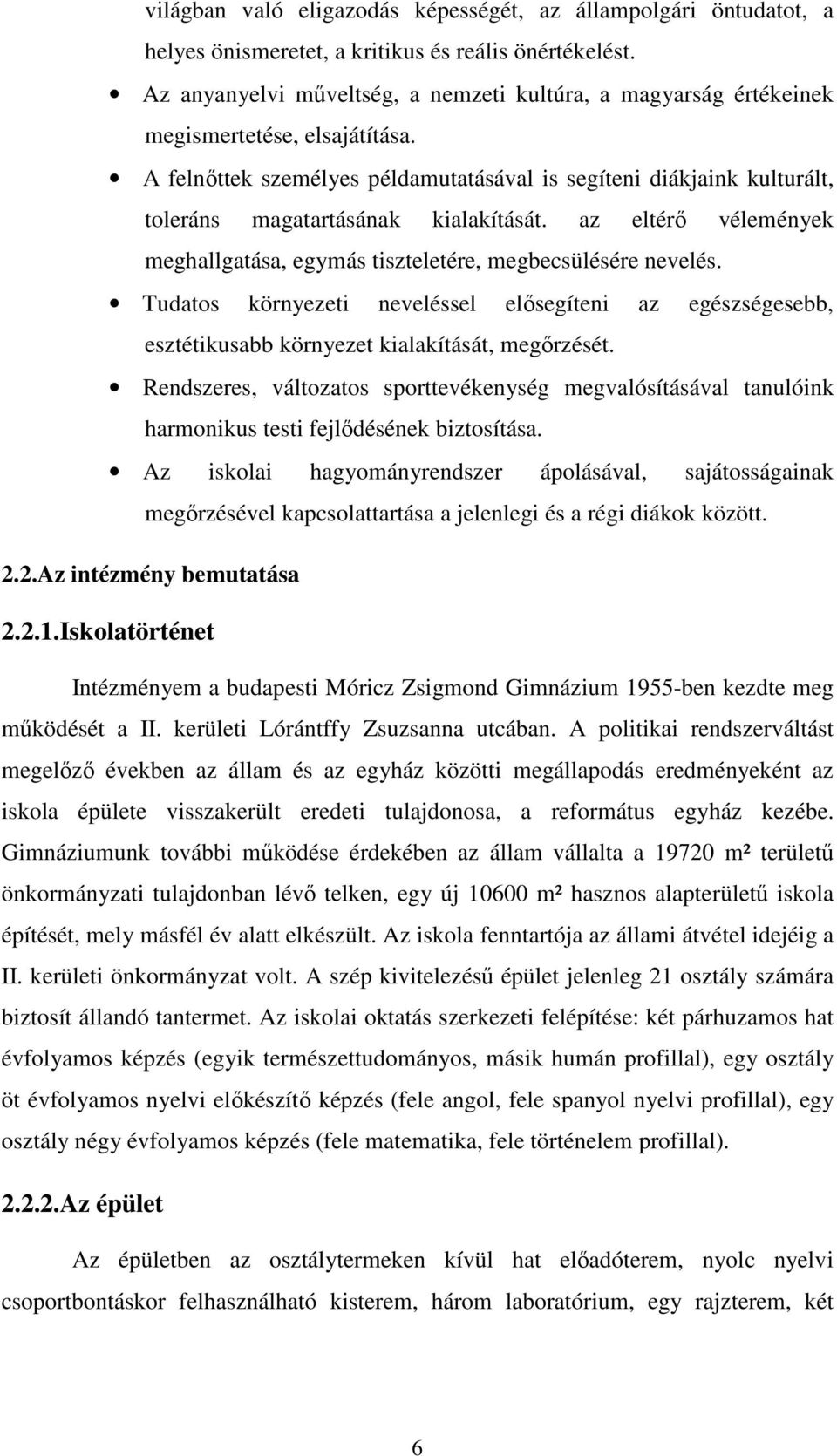 A felnőttek személyes példamutatásával is segíteni diákjaink kulturált, toleráns magatartásának kialakítását. az eltérő vélemények meghallgatása, egymás tiszteletére, megbecsülésére nevelés.