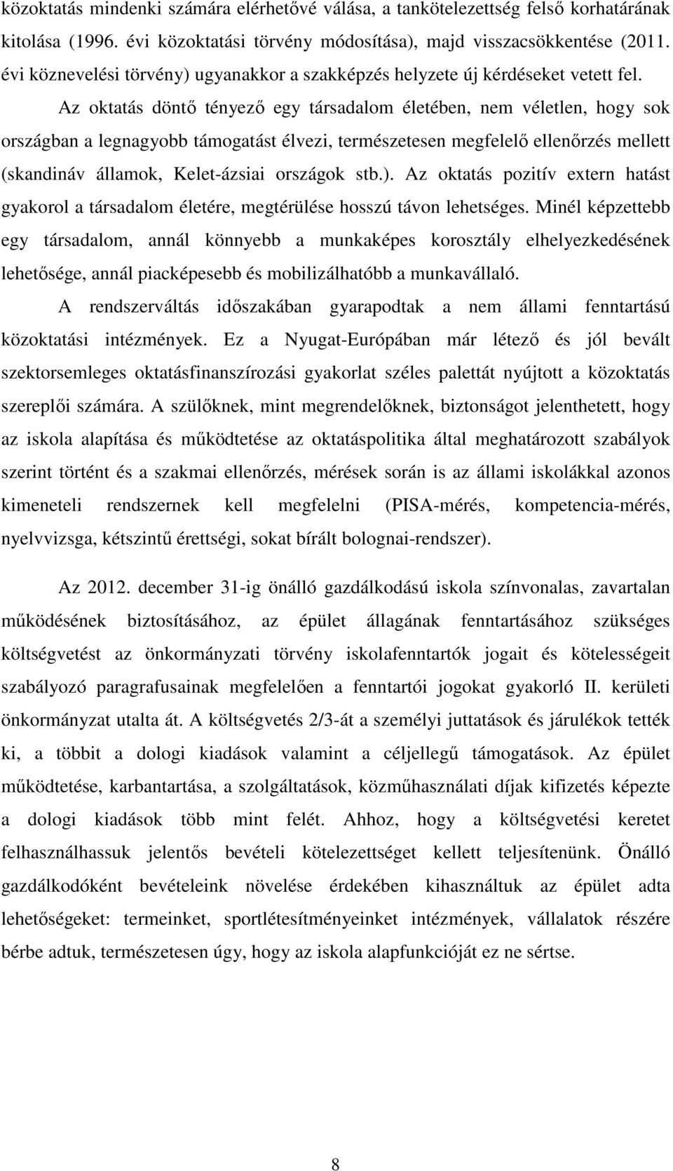 Az oktatás döntő tényező egy társadalom életében, nem véletlen, hogy sok országban a legnagyobb támogatást élvezi, természetesen megfelelő ellenőrzés mellett (skandináv államok, Kelet-ázsiai országok