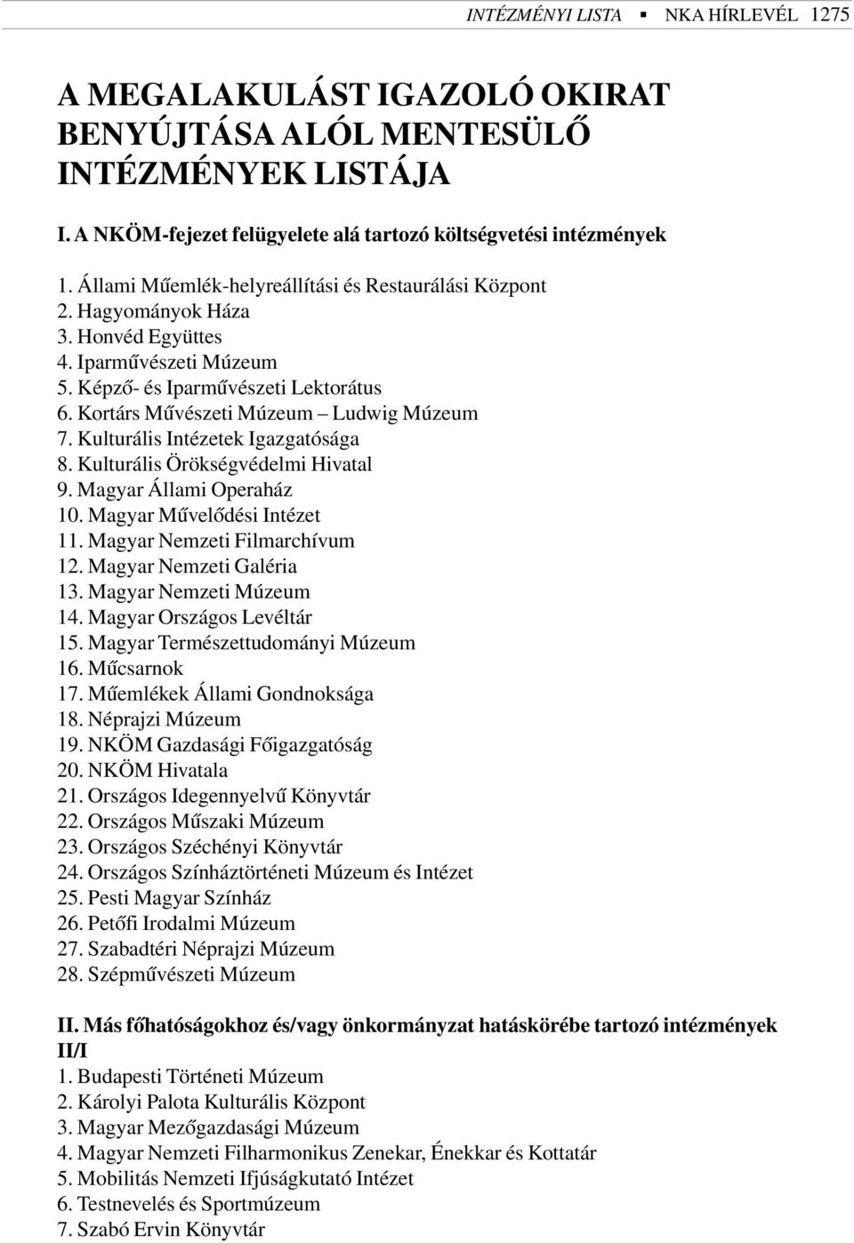 Kulturális Intézetek Igazgatósága 8. Kulturális Örökségvédelmi Hivatal 9. Magyar Állami Operaház 10. Magyar Mûvelõdési Intézet 11. Magyar Nemzeti Filmarchívum 12. Magyar Nemzeti Galéria 13.