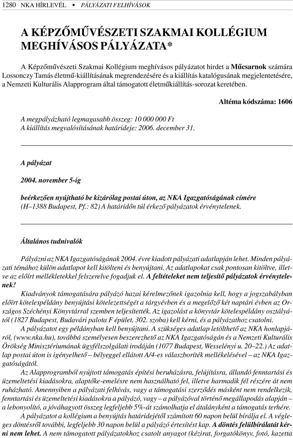 A megpályázható legmagasabb összeg: 10 000 000 Ft A kiállítás megvalósításának határideje: 2006. december 31. Altéma kódszáma: 1606 A pályázat 2004.