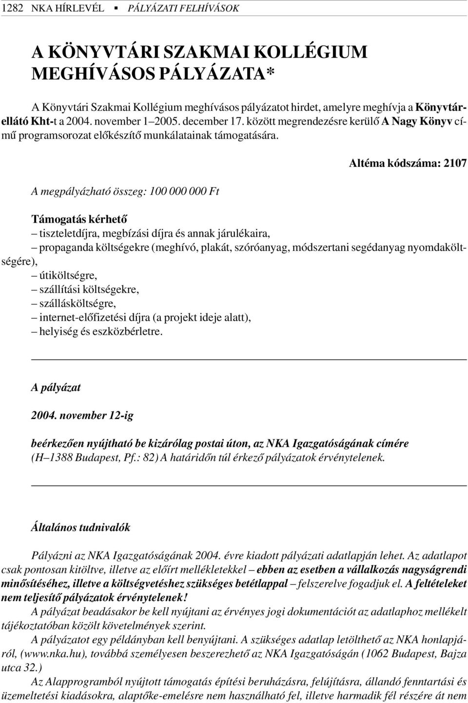 A megpályázható összeg: 100 000 000 Ft Altéma kódszáma: 2107 Támogatás kérhetõ tiszteletdíjra, megbízási díjra és annak járulékaira, propaganda költségekre (meghívó, plakát, szóróanyag, módszertani