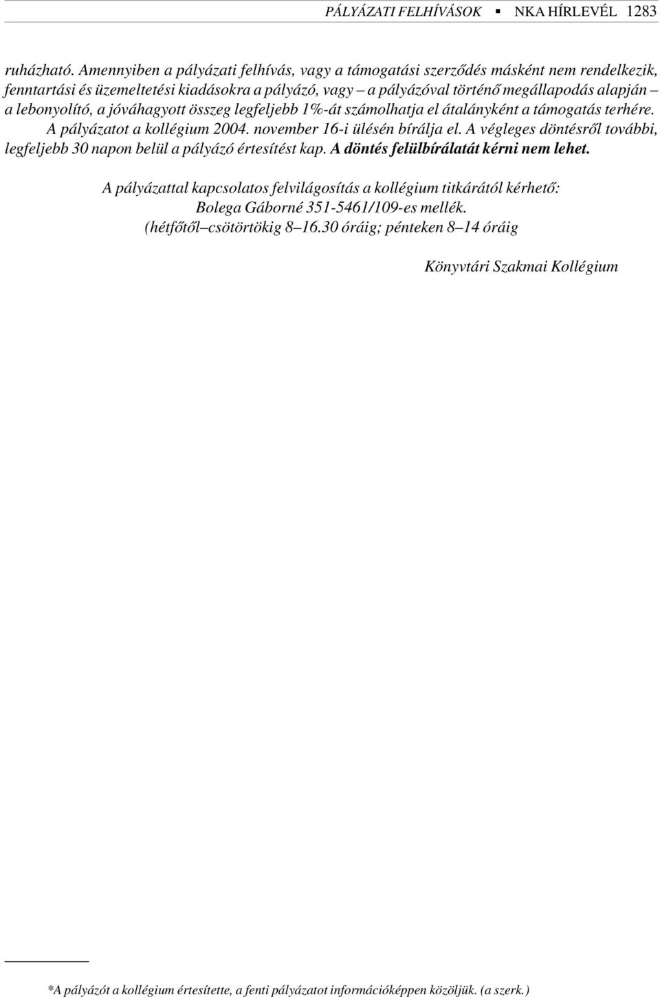 jóváhagyott összeg legfeljebb 1%-át számolhatja el átalányként a támogatás terhére. A pályázatot a kollégium 2004. november 16-i ülésén bírálja el.