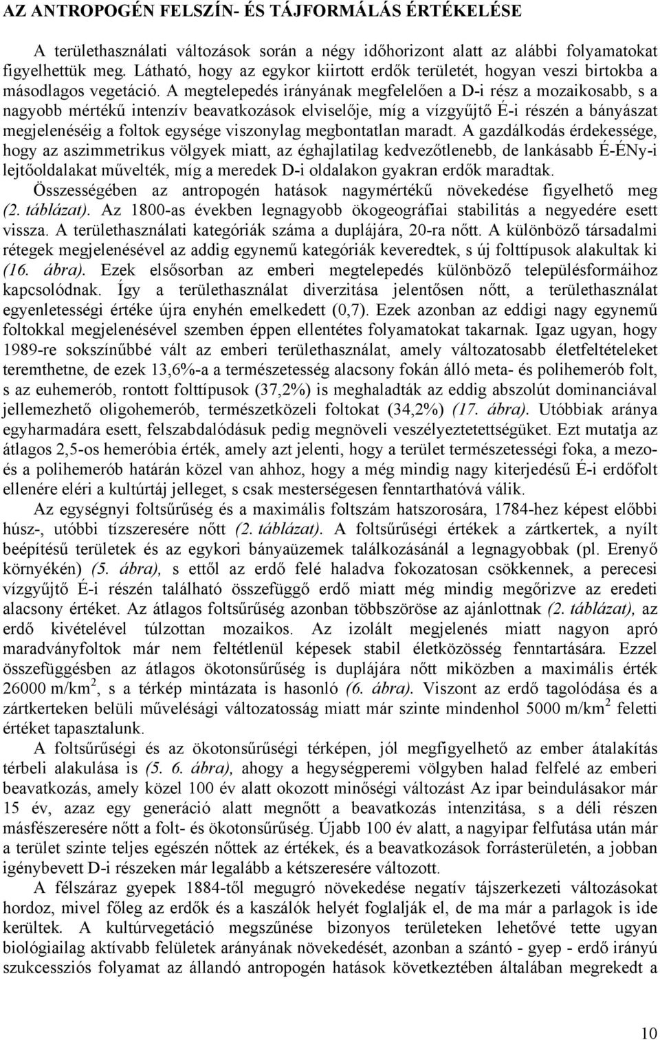 A megtelepedés irányának megfelelően a D-i rész a mozaikosabb, s a nagyobb mértékű intenzív beavatkozások elviselője, míg a vízgyűjtő É-i részén a bányászat megjelenéséig a foltok egysége viszonylag