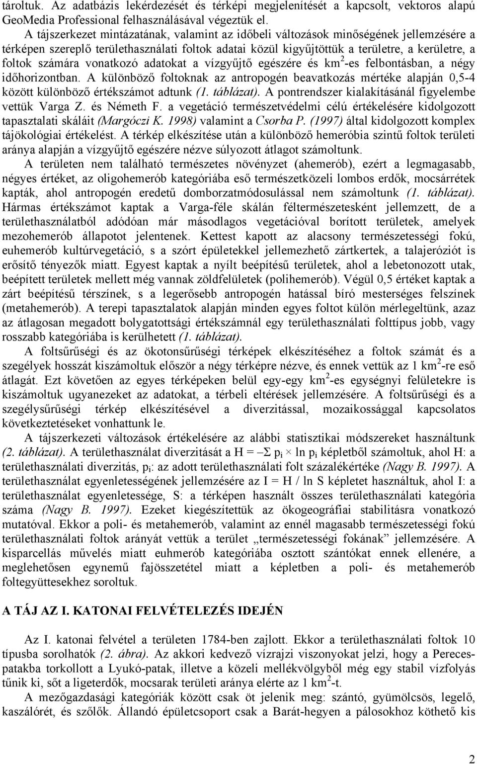 vonatkozó adatokat a vízgyűjtő egészére és km 2 -es felbontásban, a négy időhorizontban. A különböző foltoknak az antropogén beavatkozás mértéke alapján 0,5-4 között különböző értékszámot adtunk (1.