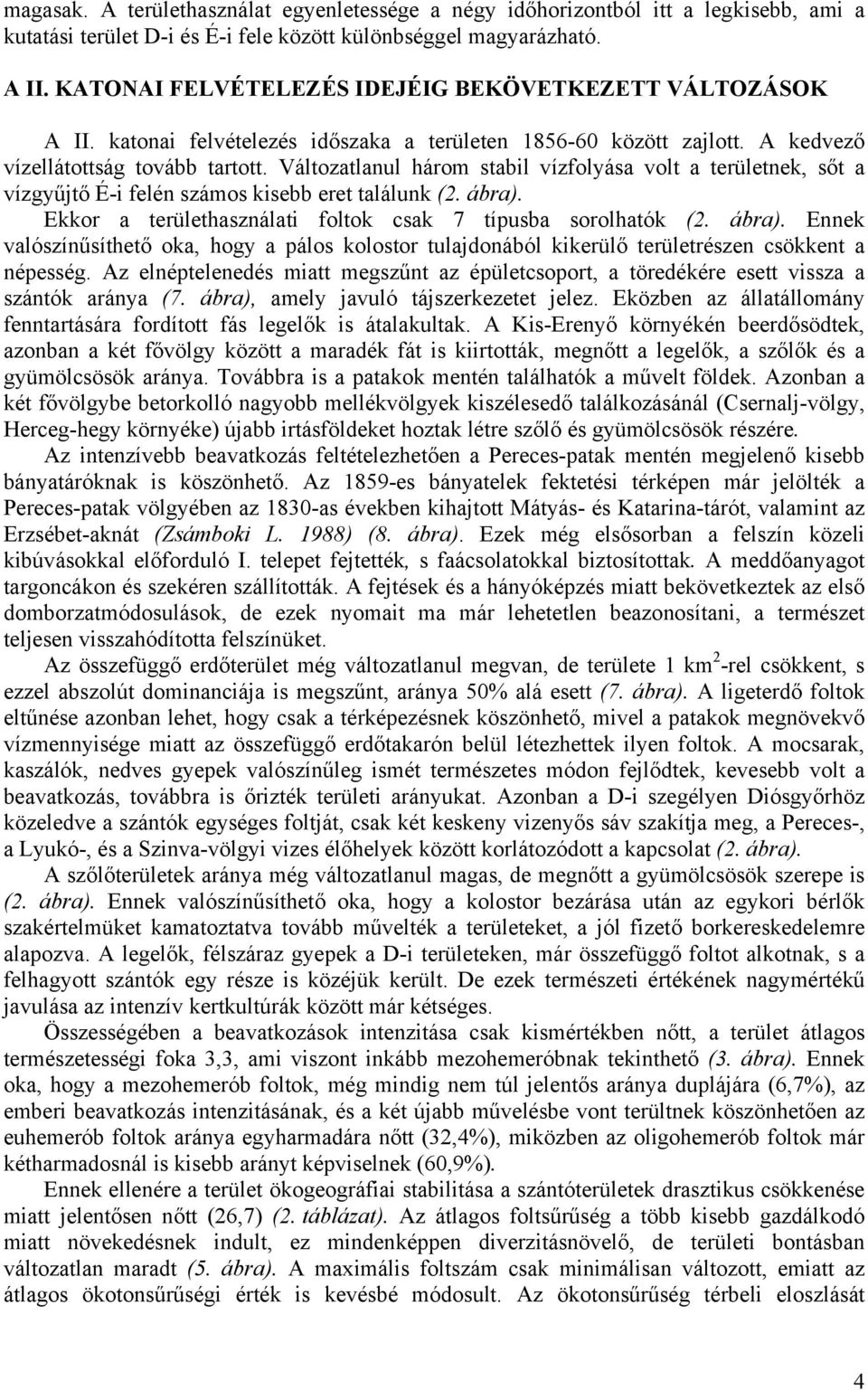 Változatlanul három stabil vízfolyása volt a területnek, sőt a vízgyűjtő É-i felén számos kisebb eret találunk (2. ábra).