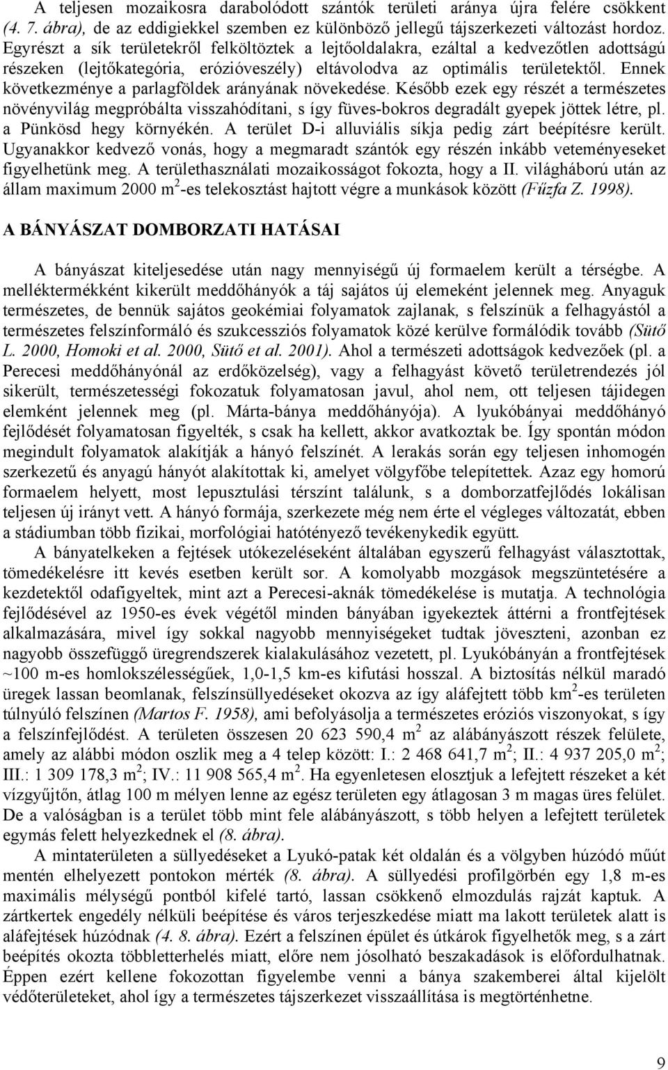 Ennek következménye a parlagföldek arányának növekedése. Később ezek egy részét a természetes növényvilág megpróbálta visszahódítani, s így füves-bokros degradált gyepek jöttek létre, pl.