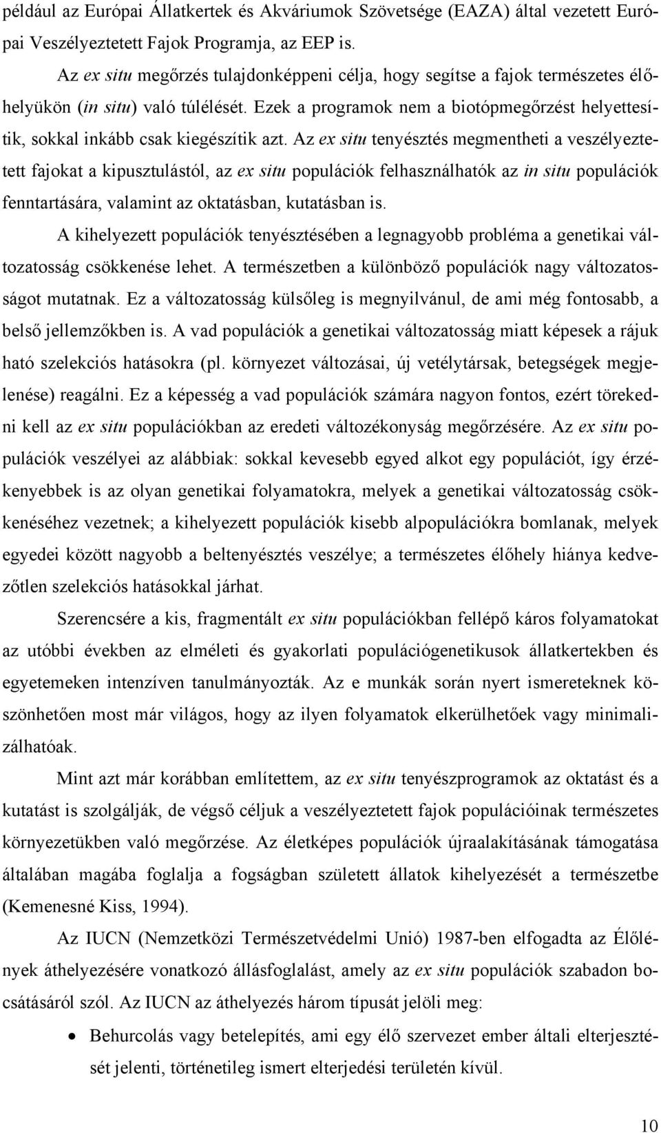 Ezek a programok nem a biotópmegőrzést helyettesítik, sokkal inkább csak kiegészítik azt.